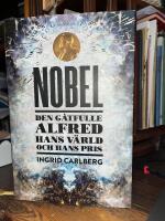 Nobel : den g&aring;tfulle Alfred, hans v&auml;rld och hans pris