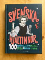 Svenska hj&auml;ltinnor : 100 ber&auml;ttelser om smarta, starka & modiga kvinnor