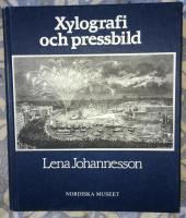 Xylografi och pressbild : bidrag till tr&auml;gravyrens och till den svenska bildjournalistikens historia = [Wood-engraving and newspaper illustration] : [a contribution to the histories of wood-engraving and of Swedish press illustration during the nineteenth
