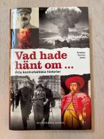 Vad hade h&auml;nt om- : &aring;tta kontrafaktiska historier