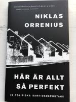 H&auml;r &auml;r allt s&aring; perfekt : 23 politiska samtidsreportage