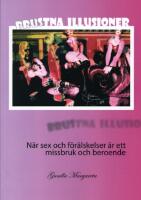 Brustna Illusioner : n&auml;r sex och f&ouml;r&auml;lskelser &auml;r ett missbruk och beroende