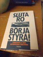 Sluta ro, b&ouml;rja styra! : [f&ouml;rvandla den offentliga sektorn]