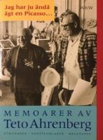 Jag har ju &auml;nd&aring; &auml;gt en Picasso: Memoarer av Teto Ahrenberg: Utmanaren, konstsamlaren, mecenaten