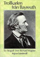 Trollkarlen fr&aring;n Bayreuth: En biografi &ouml;ver Richard Wagner
