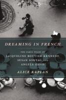 Dreaming in French: The Paris years of Jacqueline Bouvier Kennedy, Susan Sontag, and Angela Davis