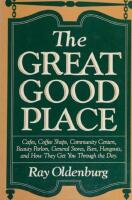 The great good place: Caf&eacute;s, coffee shops, community centers, beauty parlors, general stores, bars, hangouts, and how they get you through the day