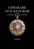 Urmakare och klockor i Sverige och Finland: Historisk &ouml;versikt j&auml;mte f&ouml;rteckning &ouml;ver personer som verkat inom urmakeri och angr&auml;nsande hantverk f&ouml;re &aring;r 1900