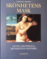 Sk&ouml;nhetens mask: Ur den kroppsliga sk&ouml;nhetens historia