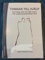 Tvingad till hj&auml;lp : om tv&aring;ng, etik och tillit i barn- och undomspsykiatrisk v&aring;rd