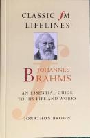 Johannes Brahms : an essential guide to his life and works