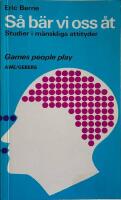 S&aring; b&auml;r vi oss &aring;t : games people play : studier i m&auml;nskliga attityder