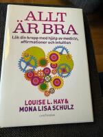 Allt &auml;r bra : L&auml;k din kropp med hj&auml;lp av medicin, affirmationer och intuition
