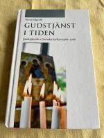 Gudstj&auml;nst i tiden: Gudstj&auml;nstliv i Svenska kyrkan 1968-2008