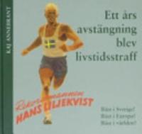 Ett &aring;rs avst&auml;ngning blev livstidsstraff : [rekordmannen Hans Liljekvist : b&auml;st i Sverige! : b&auml;st i Europa! : b&auml;st  i v&auml;rlden?]