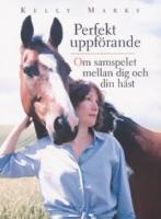 Perfekt uppf&ouml;rande: Om samspelet mellan dig och din h&auml;st