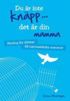 Du &auml;r inte kn&auml;pp... det &auml;r din mamma : healing f&ouml;r d&ouml;ttrar till narcissistiska mammor