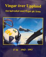 Vingar &ouml;ver Uppland : ett halvsekel med &Auml;rnaflyget : F 16 1943-1993