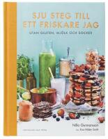 Sju steg till ett friskare jag : utan gluten, mj&ouml;lk och socker