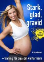 Stark, glad, gravid : tr&auml;ning f&ouml;r dig som v&auml;ntar barn