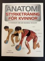 Anatomi : styrketr&auml;ning f&ouml;r kvinnor : [70 &ouml;vningar som ger maximalt resultat]