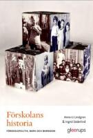 F&ouml;rskolans historia : f&ouml;rskolepolitik, barn och barndom