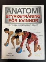 Anatomi : styrketr&auml;ning f&ouml;r kvinnor : [70 &ouml;vningar som ger maximalt resultat]