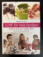 LCHF f&ouml;r hela familjen : riktig mat ger n&ouml;jda barn : [105 LCHF-recept som passar alla &aring;ldrar!]