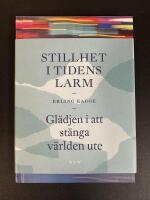 Stillhet i tidens larm : gl&auml;djen i att st&auml;nga v&auml;rlden ute