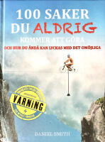 100 saker du aldrig kommer att g&ouml;ra : och hur du &auml;nd&aring; kan lyckas med det om&ouml;jliga