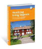 Vandring kring Uppsala : fr&aring;n korta stadsn&auml;ra promenader till heldags&auml;ventyr i vildmarken