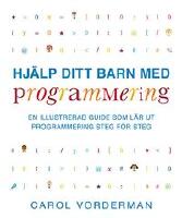 Hj&auml;lp ditt barn med programmering : en illustrerad guide som l&auml;r ut programmering steg f&ouml;r steg