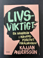 Livsviktigt : en handbok i kroppspositivt f&ouml;r&auml;ldraskap