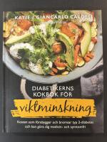 Diabetikerns kokbok f&ouml;r viktminskning : kosten som f&ouml;rebygger och bromsar typ 2-diabetes och kan g&ouml;ra dig medicin- och symtomfri