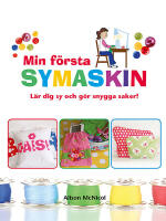 Min f&ouml;rsta symaskin : l&auml;r dig sy och g&ouml;r snygga saker!