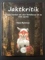 Jaktkritik : kritiska tankar om v&aring;rt f&ouml;rh&aring;llande till de vilda djuren