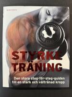 Styrketr&auml;ning : den stora steg-f&ouml;r-steg-guiden till en stark och v&auml;ltr&auml;nad kropp