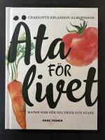 &Auml;ta f&ouml;r livet : maten som g&ouml;r dig frisk och stark