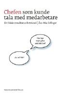 Chefen som kunde tala med medarbetare : f&ouml;r b&aring;de resultat och trivsel