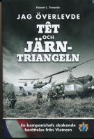 Jag &ouml;verlevde T&ecirc;t och J&auml;rntriangeln : en kompanichefs skakande ber&auml;ttelse fr&aring;n Vietnam