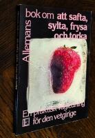 Allemans bok om att safta, sylta, frysa och torka : [en praktisk v&auml;gledning f&ouml;r den vetgirige]