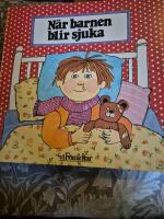 N&auml;r barnen blir sjuka : en hj&auml;lp och v&auml;gledning f&ouml;r tr&ouml;tta och oroliga f&ouml;r&auml;ldrar till sjuka barn