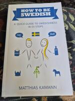 How to be Swedish : a quick guide to swedishness - in 55 steps