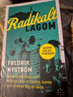 Radikalt lagom : s&aring; lever du l&aring;ngt och lyckligt utan att tr&auml;na, banta och stressa dig till d&ouml;ds