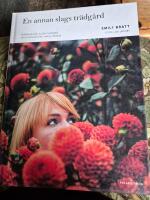 En annan slags trädgård : månadsflor, slow flowers och skönheten i  varje årstid