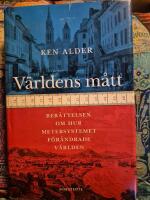 V&auml;rldens m&aring;tt : Ber&auml;ttelsen om hur metersystemet f&ouml;r&auml;ndrade v&auml;rlden