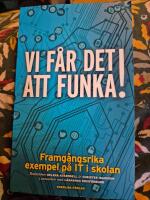 Vi f&aring;r det att funka! Framg&aring;ngsrika exempel p&aring; IT i skolan