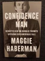 Confidence man : ber&auml;ttelsen om Donald Trumps uppg&aring;ng och Amerikas fall