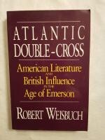 Atlantic Double-Cross: American Literature and British Influence in the Age of Emerson
