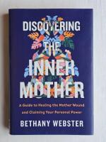 Discovering the inner mother - a guide to healing the mother wound and claiming your personal power